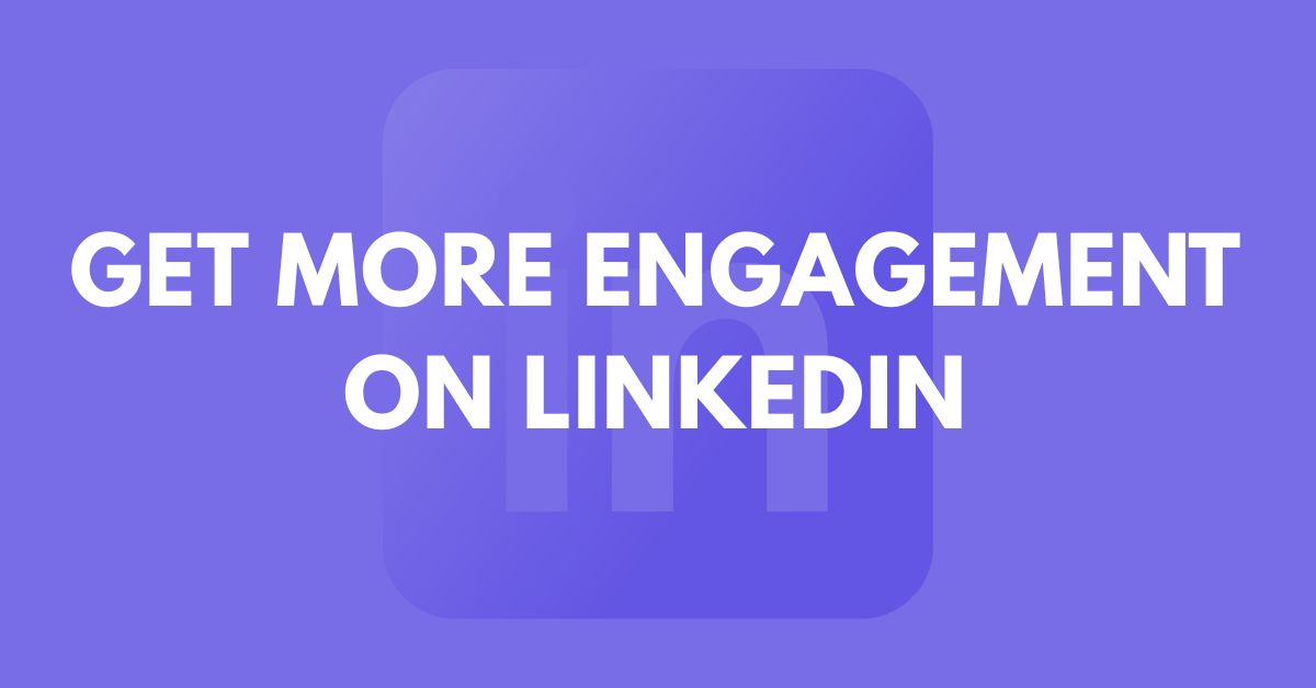 how to get more engagement on LinkedIn